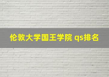 伦敦大学国王学院 qs排名